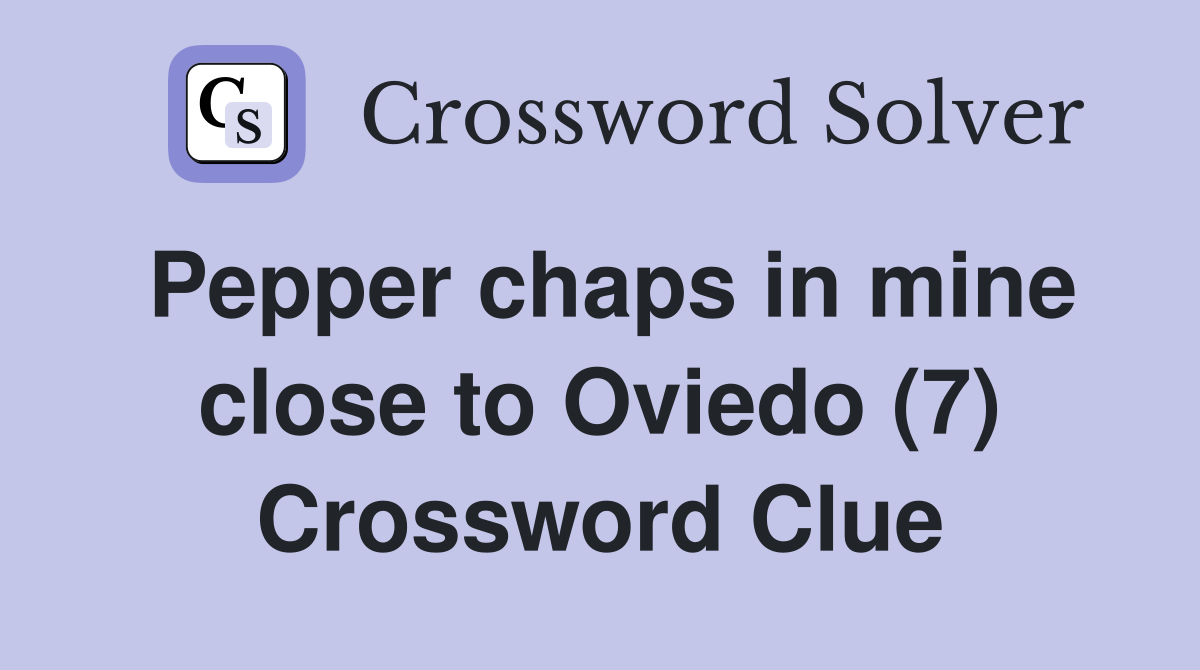 Pepper chaps in mine close to Oviedo (7) Crossword Clue