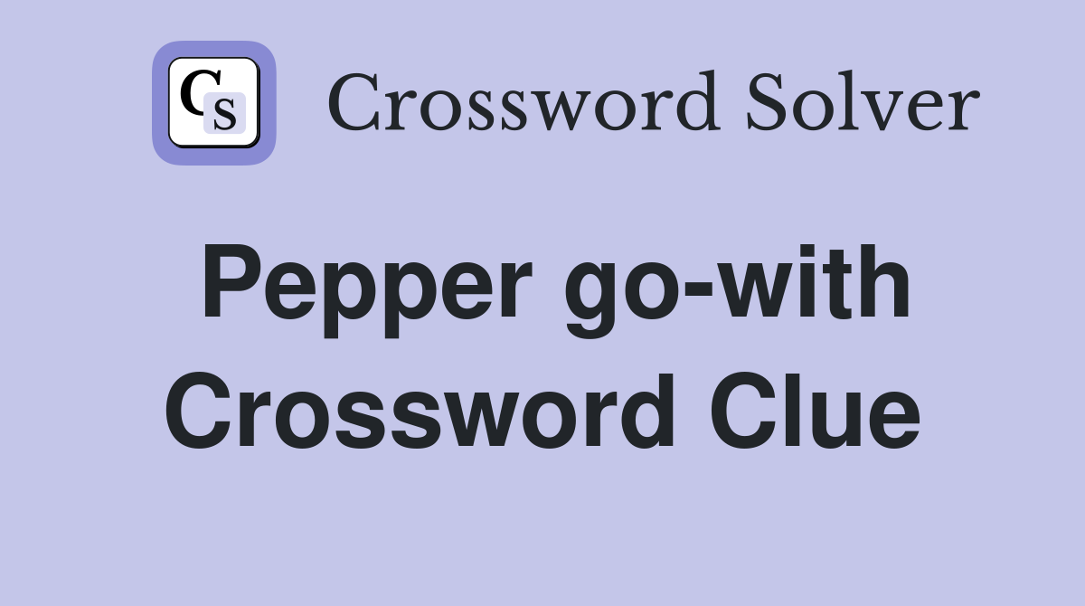 Pepper go-with Crossword Clue