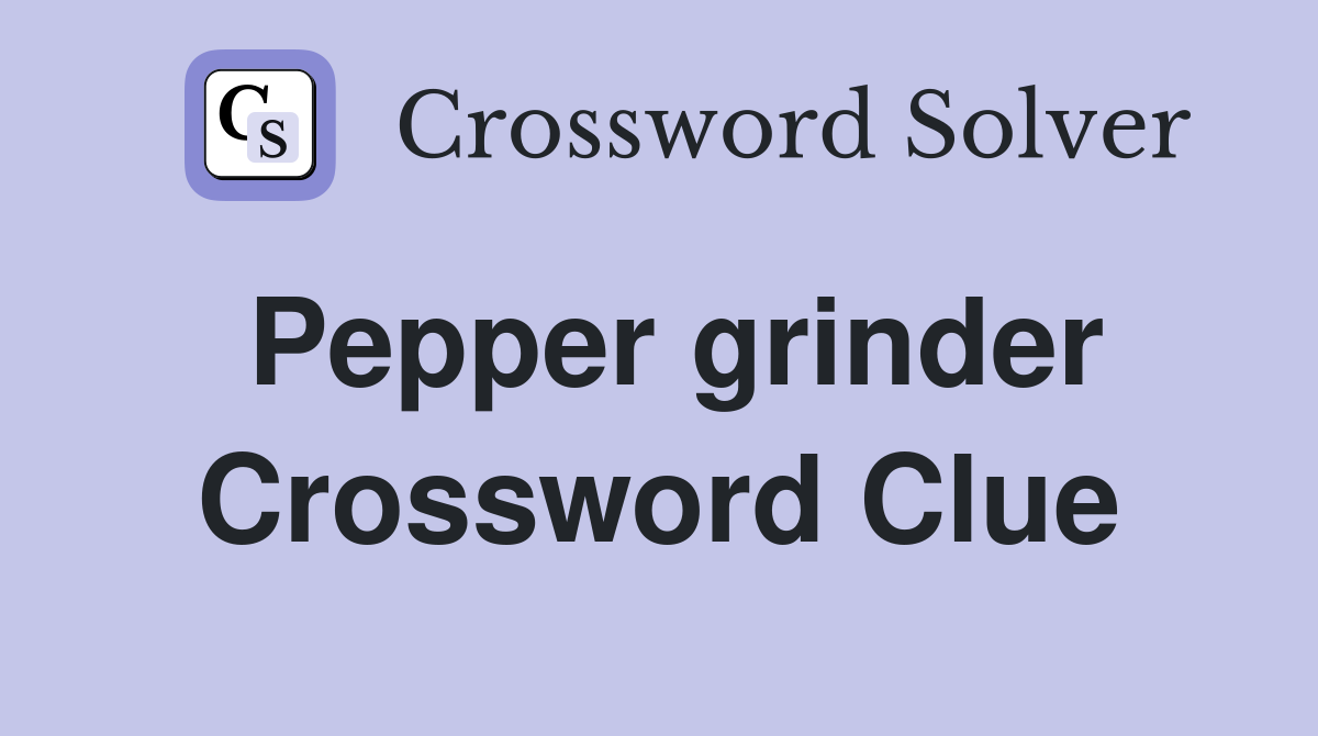 Pepper grinder Crossword Clue