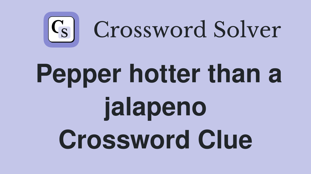 Pepper hotter than a jalapeno Crossword Clue