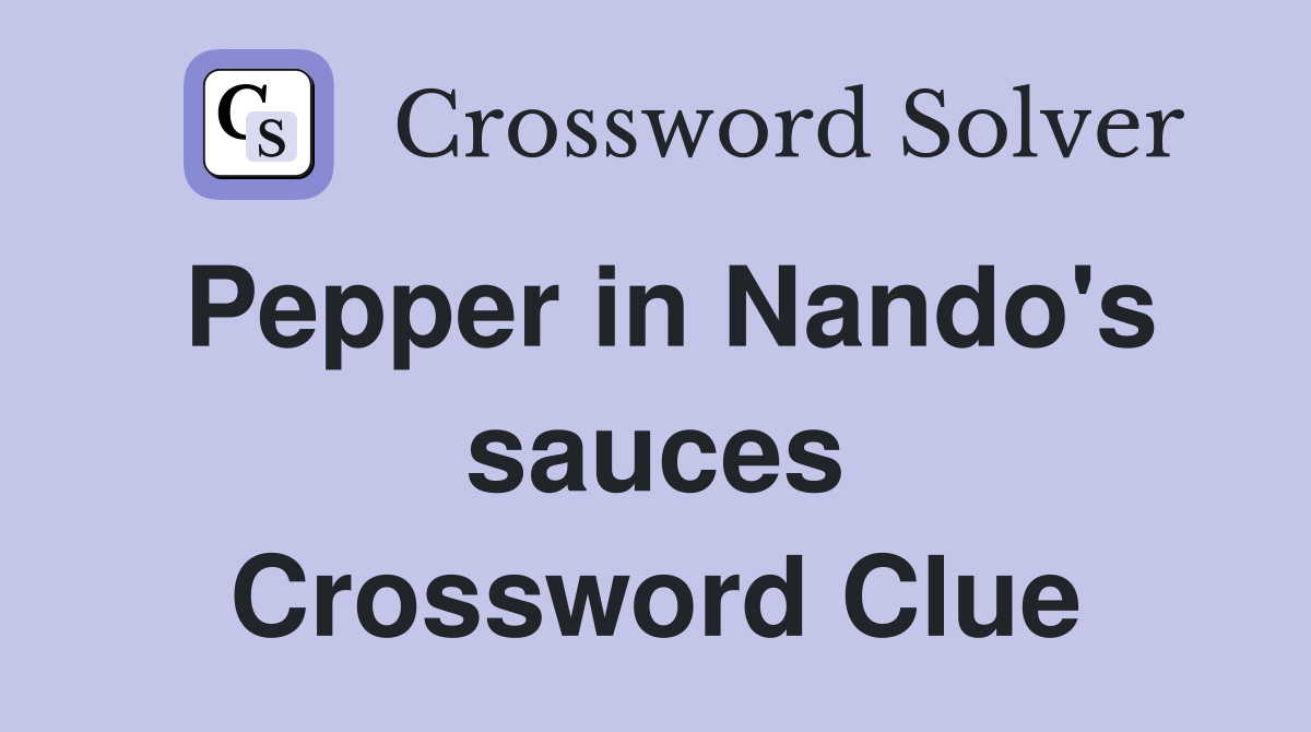 Pepper in Nando's sauces Crossword Clue