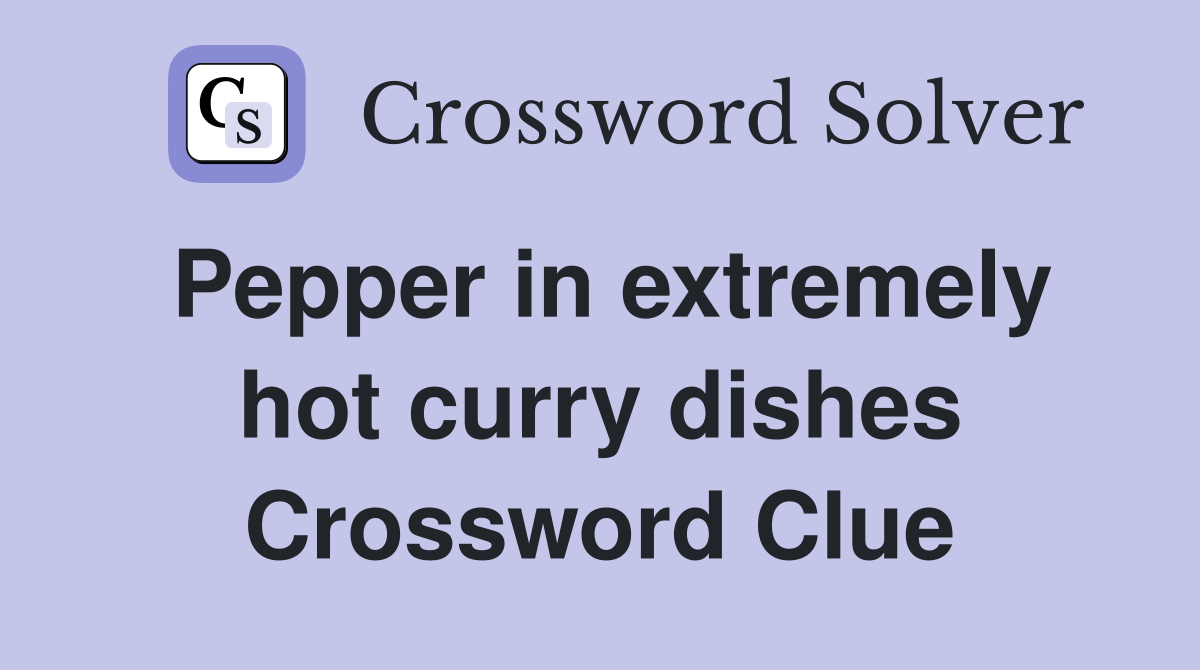 Pepper in extremely hot curry dishes Crossword Clue
