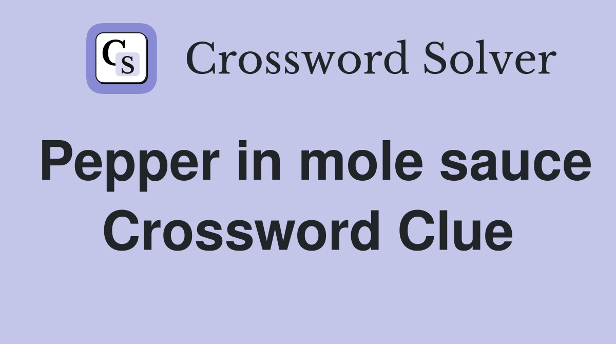 Pepper in mole sauce Crossword Clue