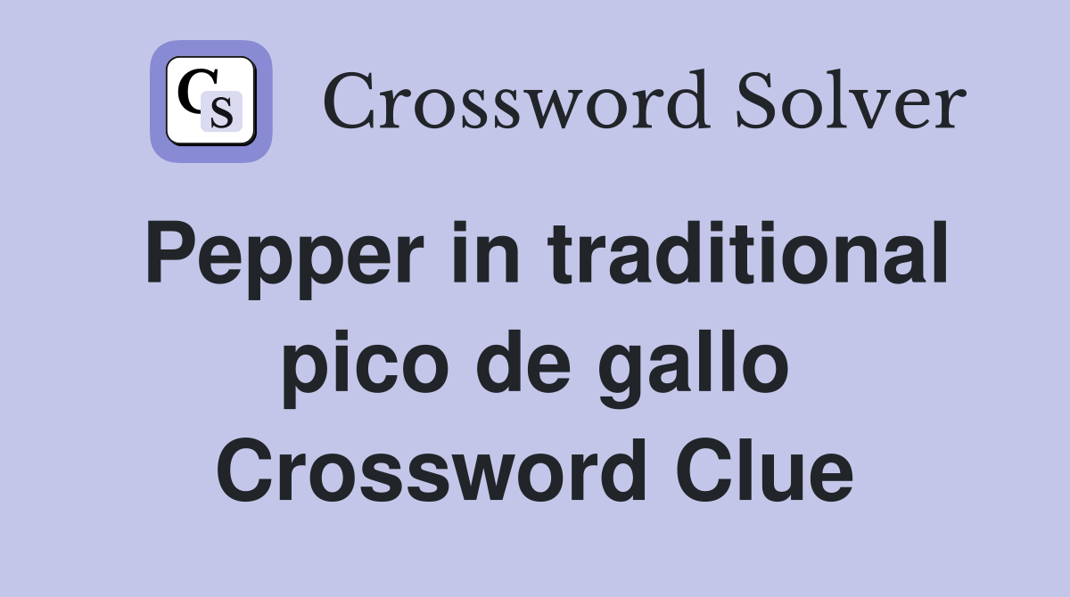 Pepper in traditional pico de gallo Crossword Clue