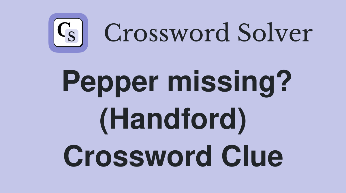 Pepper missing? (Handford) Crossword Clue
