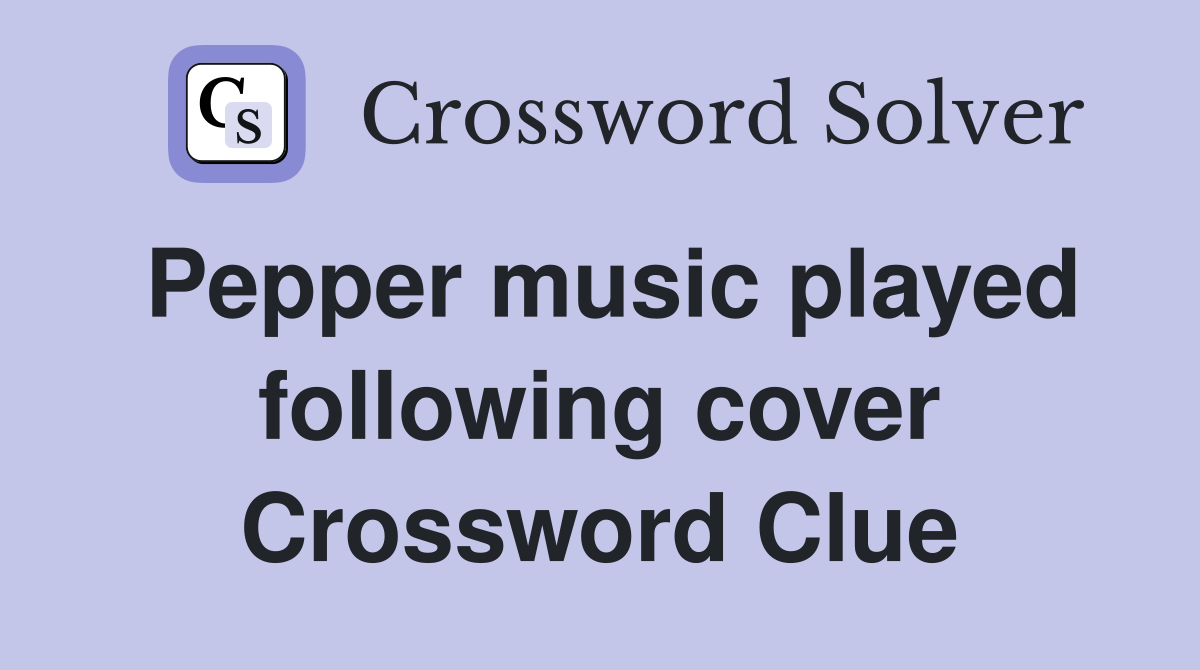 Pepper music played following cover Crossword Clue