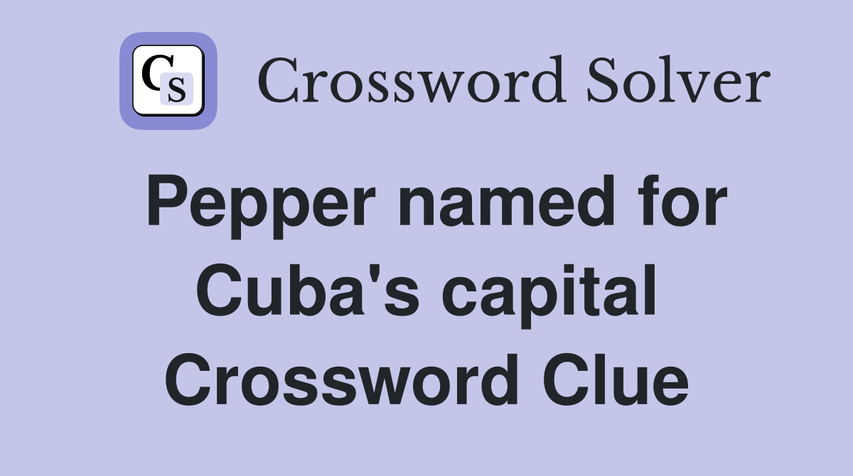 Pepper named for Cuba's capital Crossword Clue