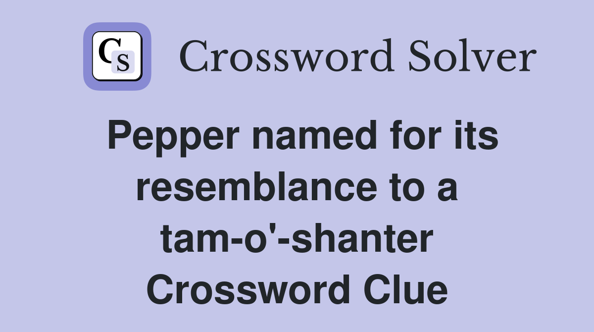 Pepper named for its resemblance to a tam o #39 shanter Crossword Clue