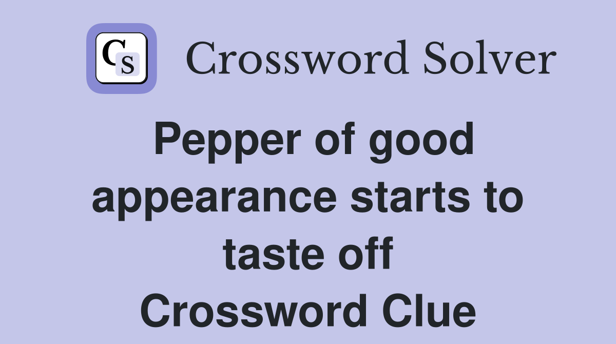 Pepper of good appearance starts to taste off Crossword Clue