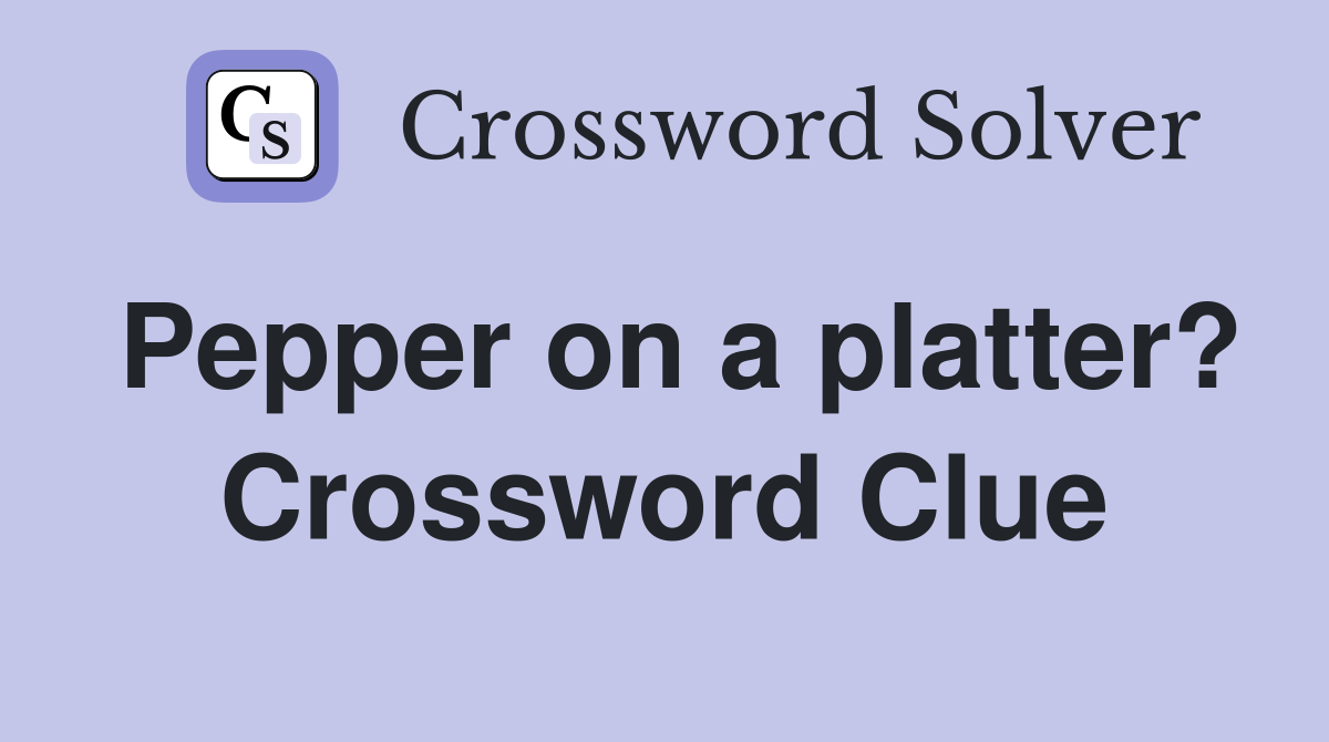 Pepper on a platter? Crossword Clue