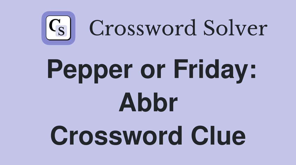 Pepper or Friday: Abbr Crossword Clue