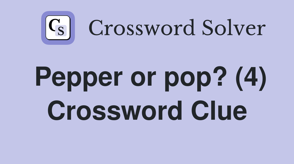 Pepper or pop? (4) Crossword Clue