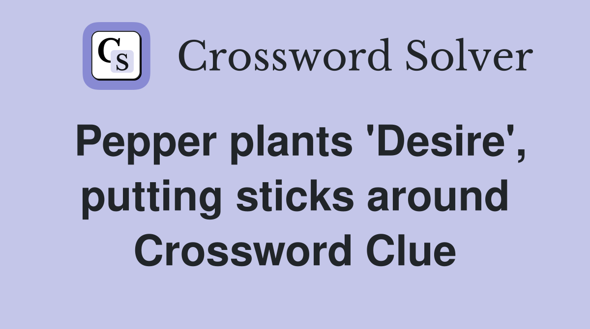 Pepper plants 'Desire', putting sticks around Crossword Clue