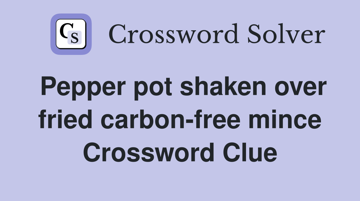 Pepper pot shaken over fried carbon-free mince Crossword Clue