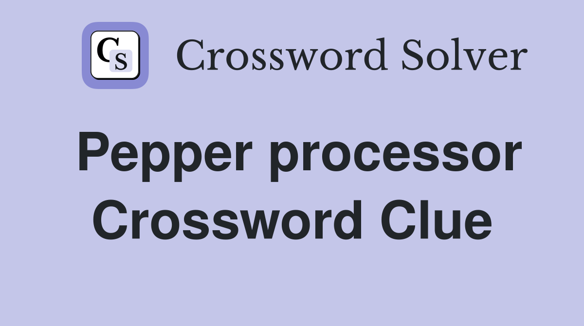 Pepper processor Crossword Clue