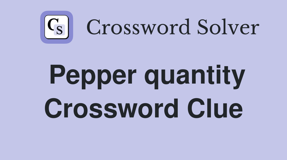 Pepper quantity Crossword Clue