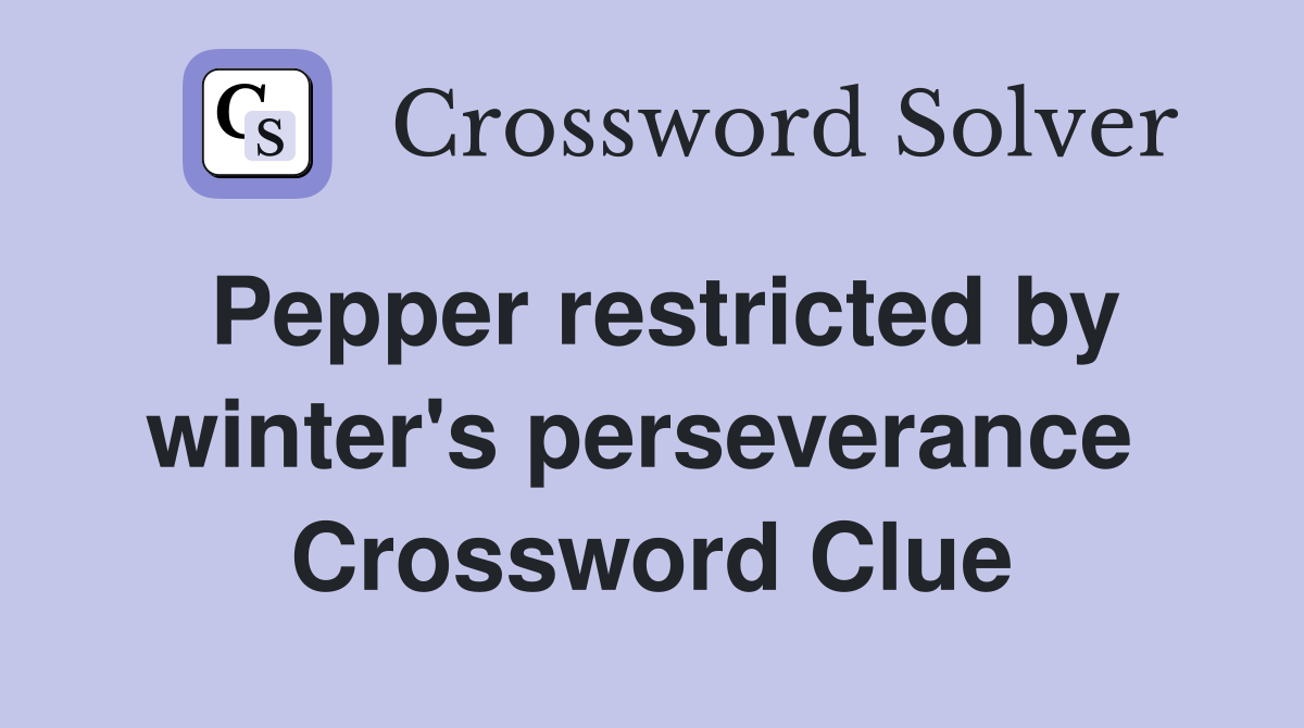 Pepper restricted by winter's perseverance  Crossword Clue