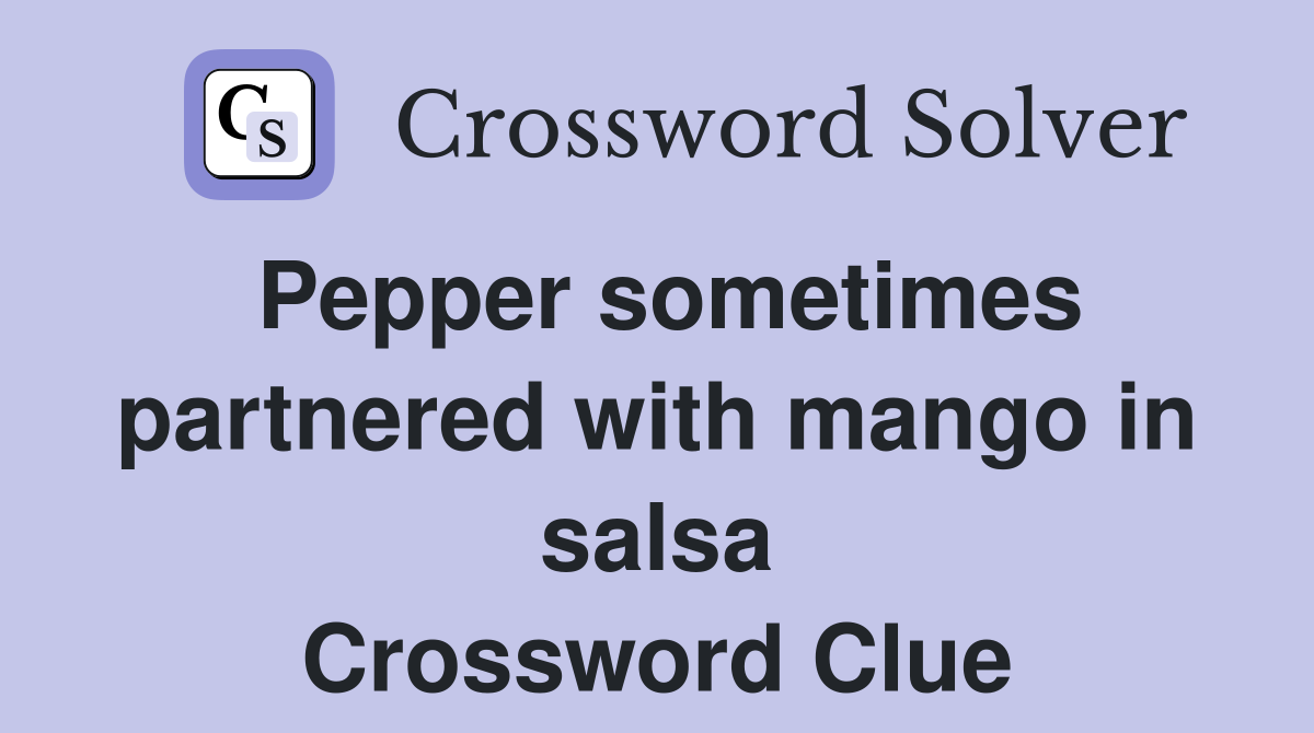 Pepper sometimes partnered with mango in salsa Crossword Clue