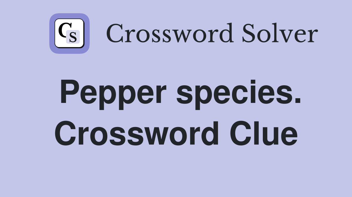 Pepper species. Crossword Clue