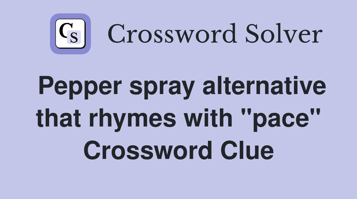 Pepper spray alternative that rhymes with "pace" Crossword Clue