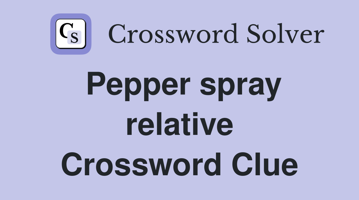 Pepper spray relative Crossword Clue