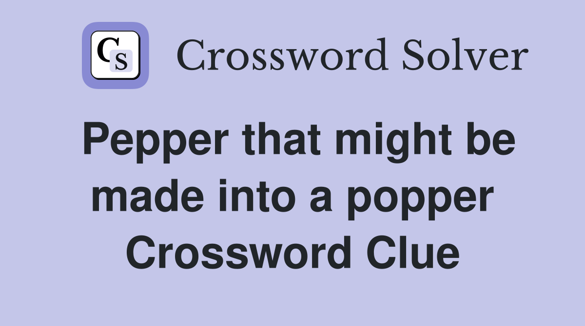 Pepper that might be made into a popper Crossword Clue