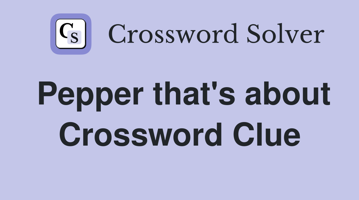 Pepper that's about Crossword Clue