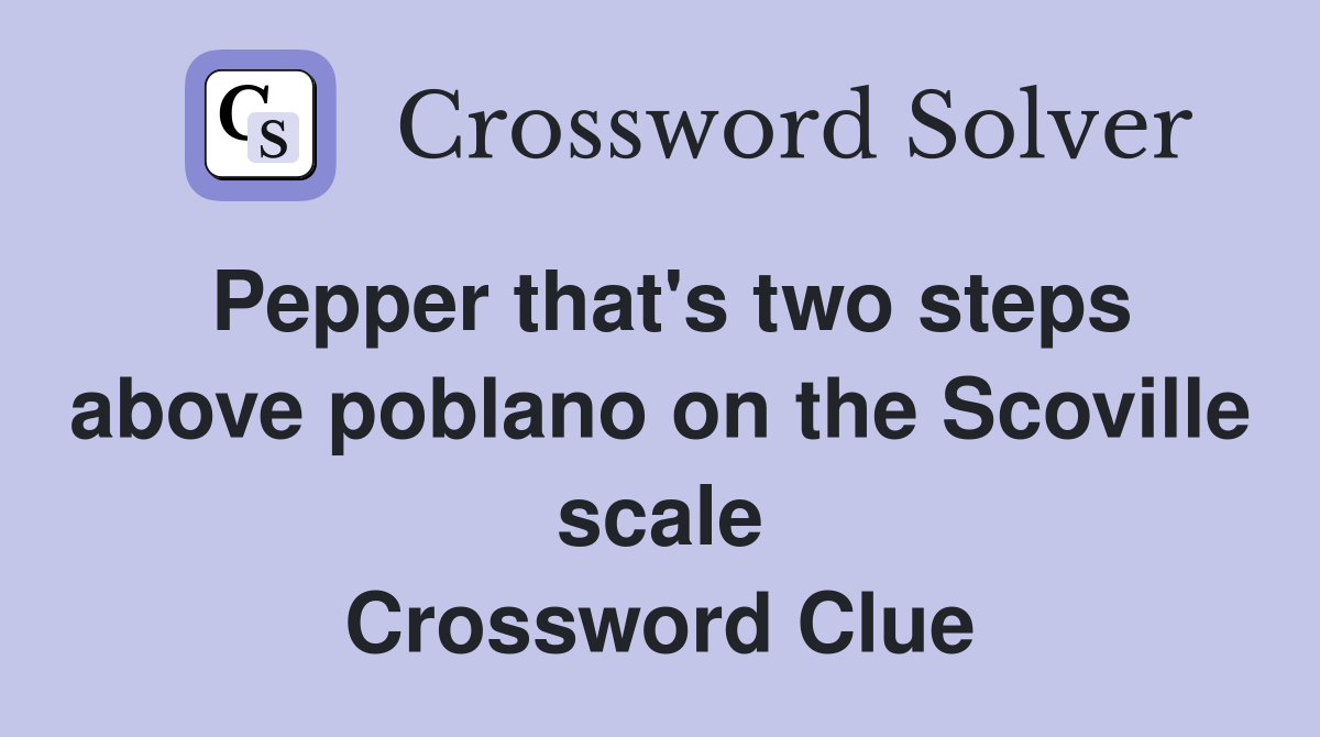Pepper that's two steps above poblano on the Scoville scale Crossword Clue
