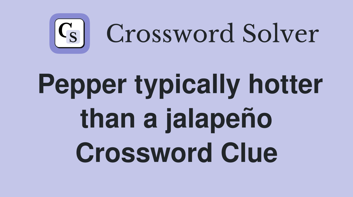 Pepper typically hotter than a jalapeño Crossword Clue