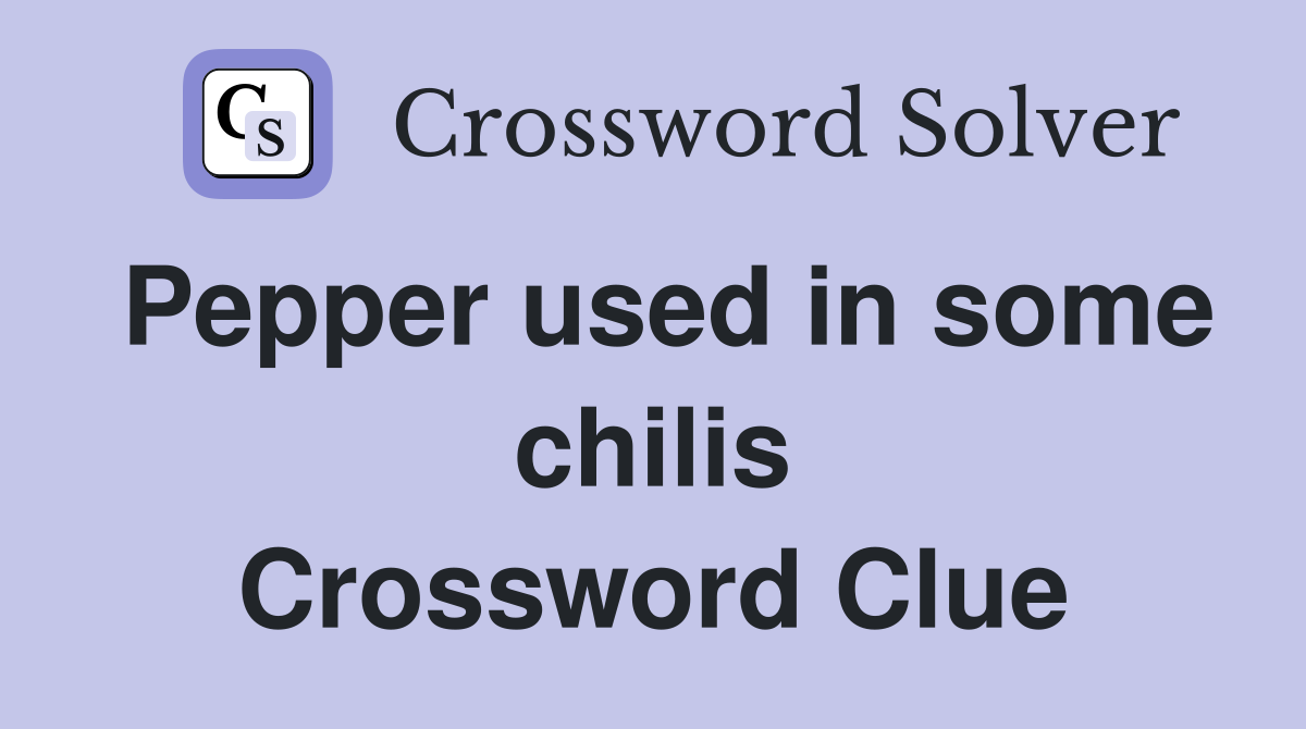 Pepper used in some chilis Crossword Clue
