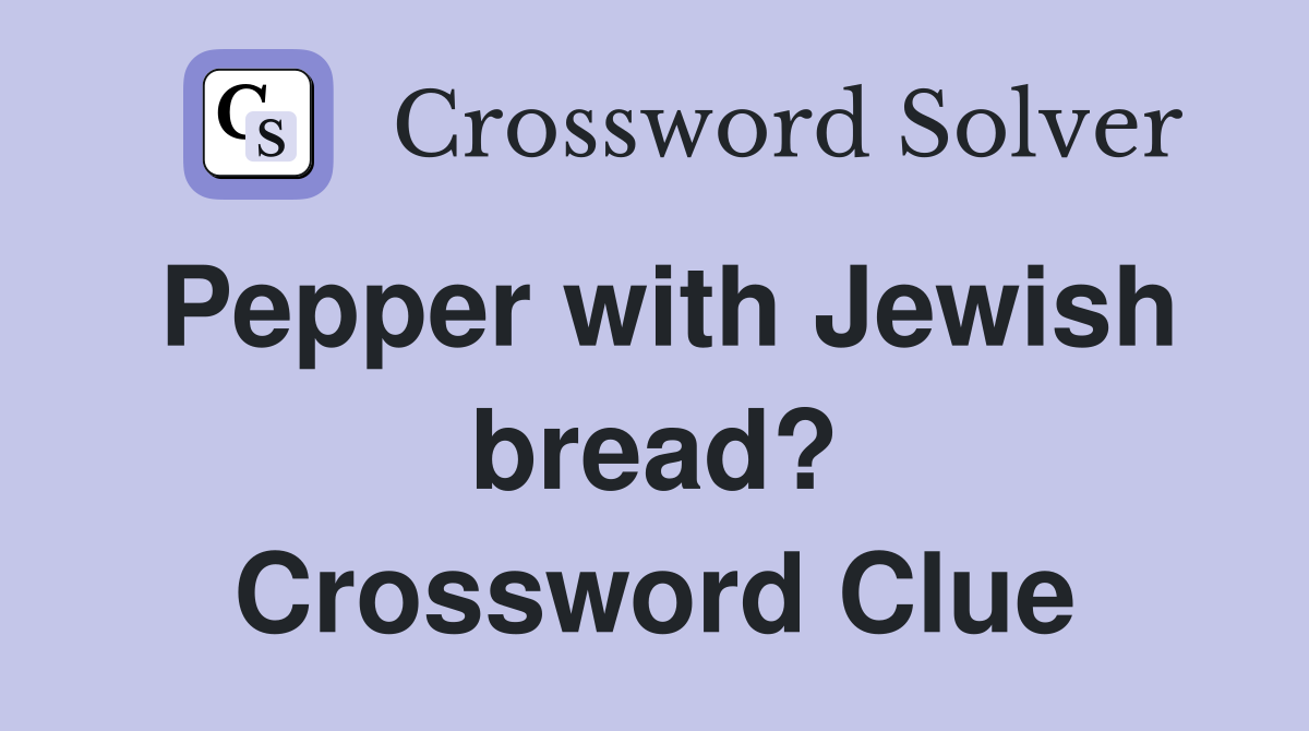 Pepper with Jewish bread? Crossword Clue