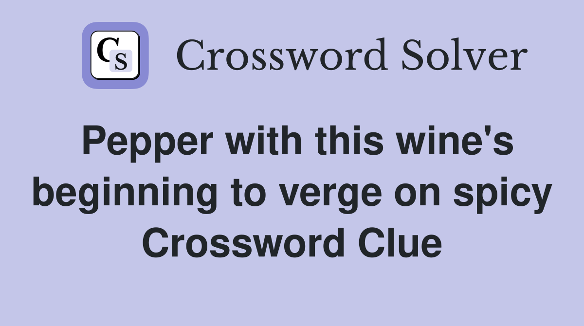 Pepper with this wine's beginning to verge on spicy Crossword Clue