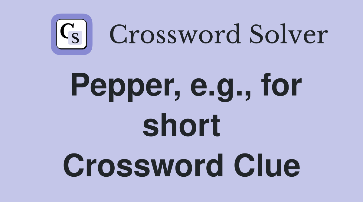 Pepper, e.g., for short Crossword Clue