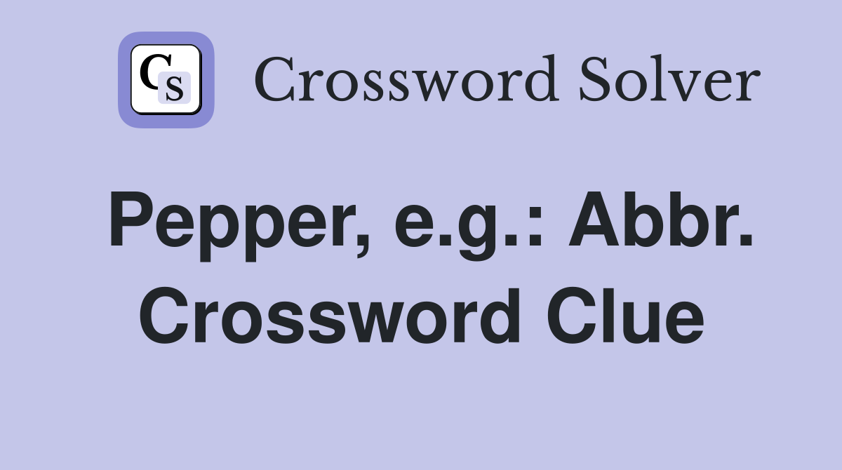 Pepper, e.g.: Abbr. Crossword Clue