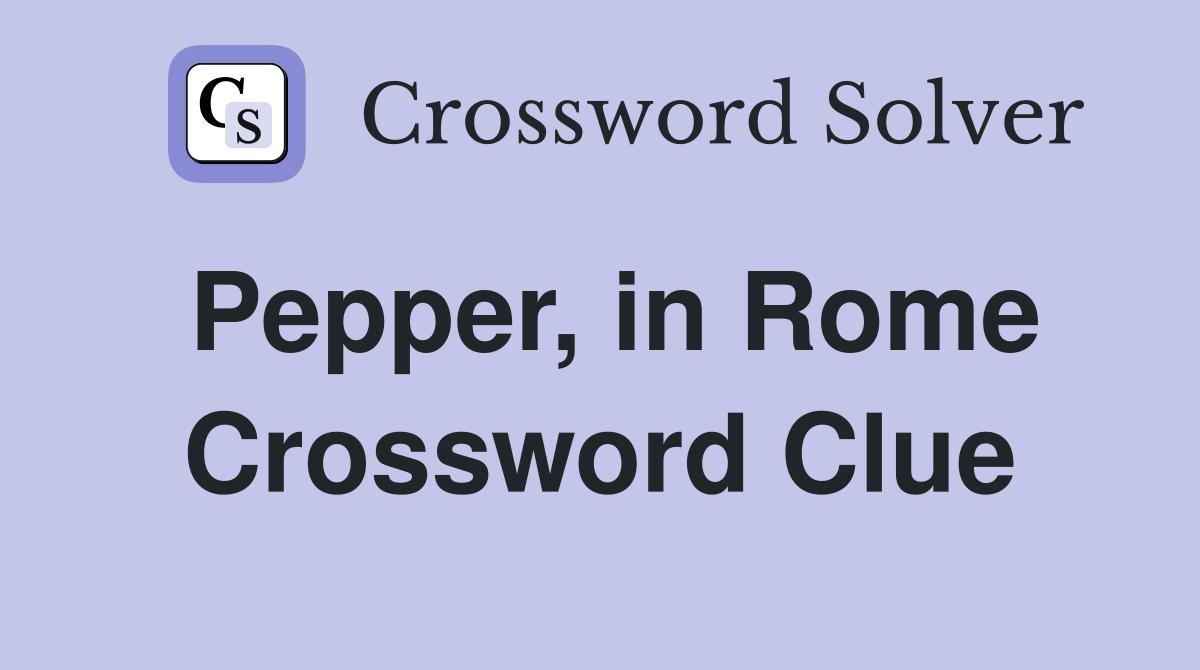 Pepper, in Rome Crossword Clue