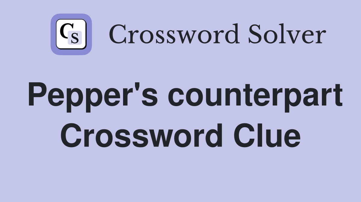 Pepper's counterpart Crossword Clue