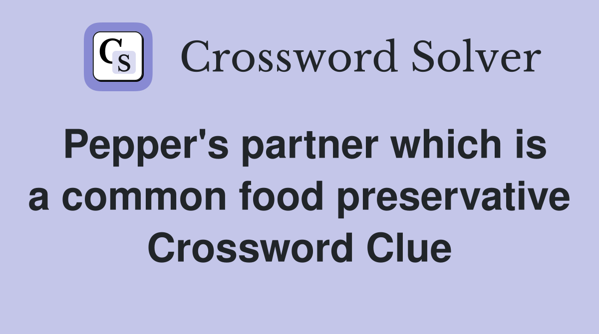 Pepper's partner which is a common food preservative Crossword Clue