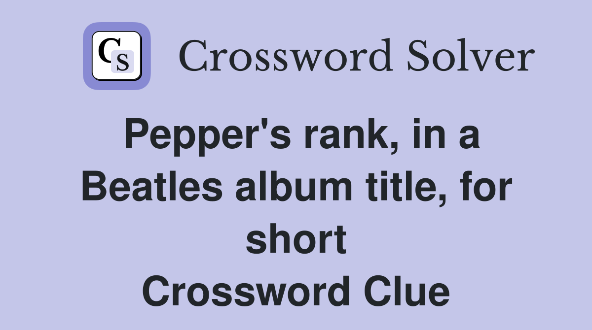 Pepper's rank, in a Beatles album title, for short Crossword Clue