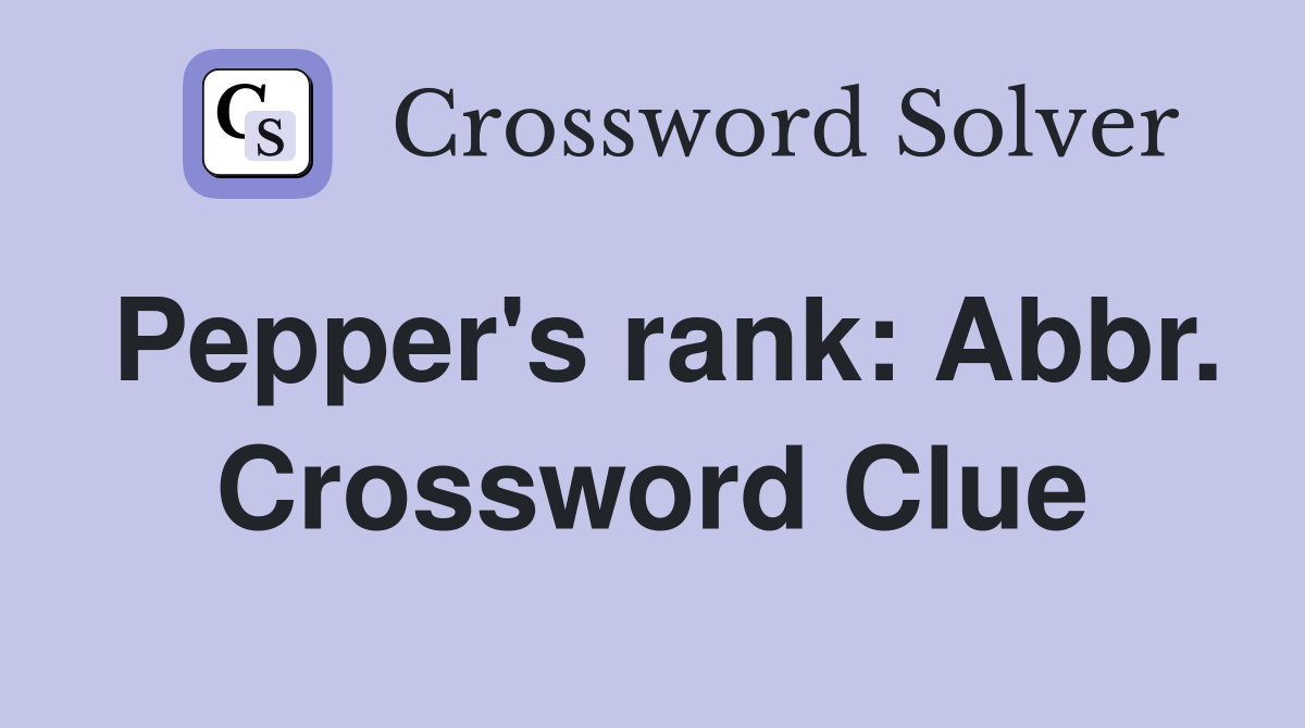 Pepper's rank: Abbr. Crossword Clue