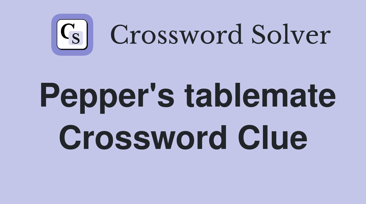 Pepper's tablemate Crossword Clue