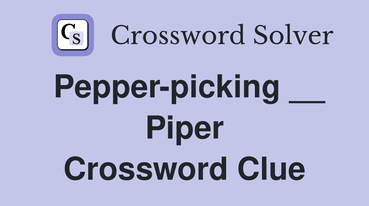 Pepper-picking __ Piper Crossword Clue