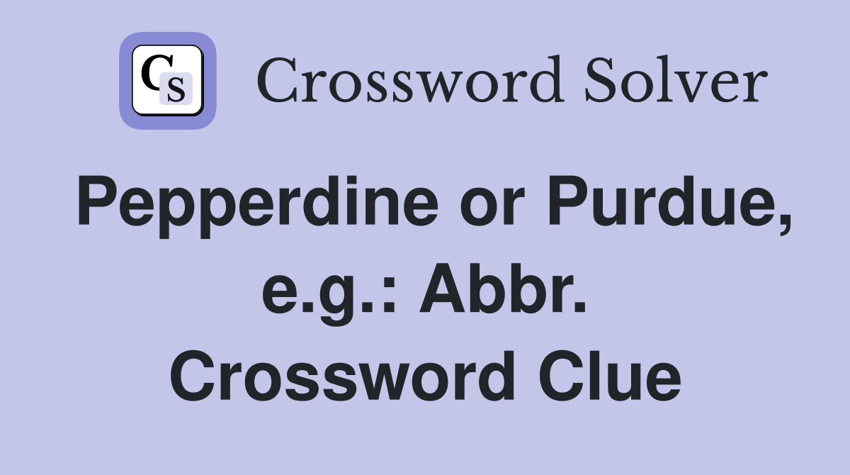 Pepperdine or Purdue, e.g.: Abbr. Crossword Clue