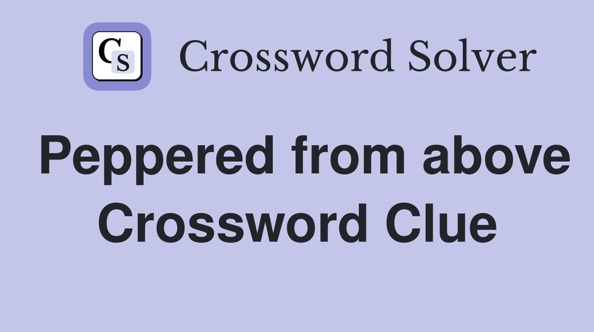 Peppered from above Crossword Clue