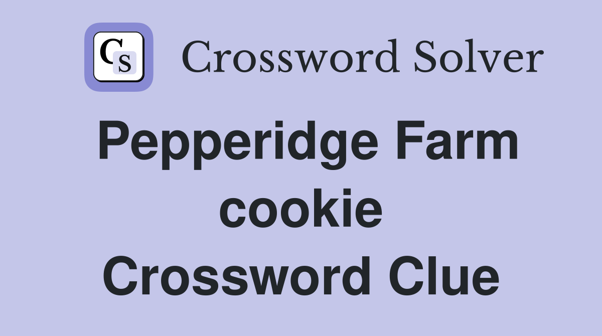 Pepperidge Farm cookie Crossword Clue