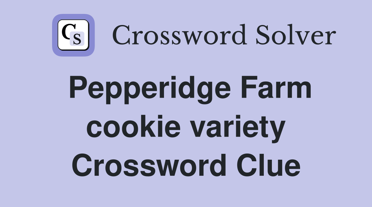 Pepperidge Farm cookie variety Crossword Clue