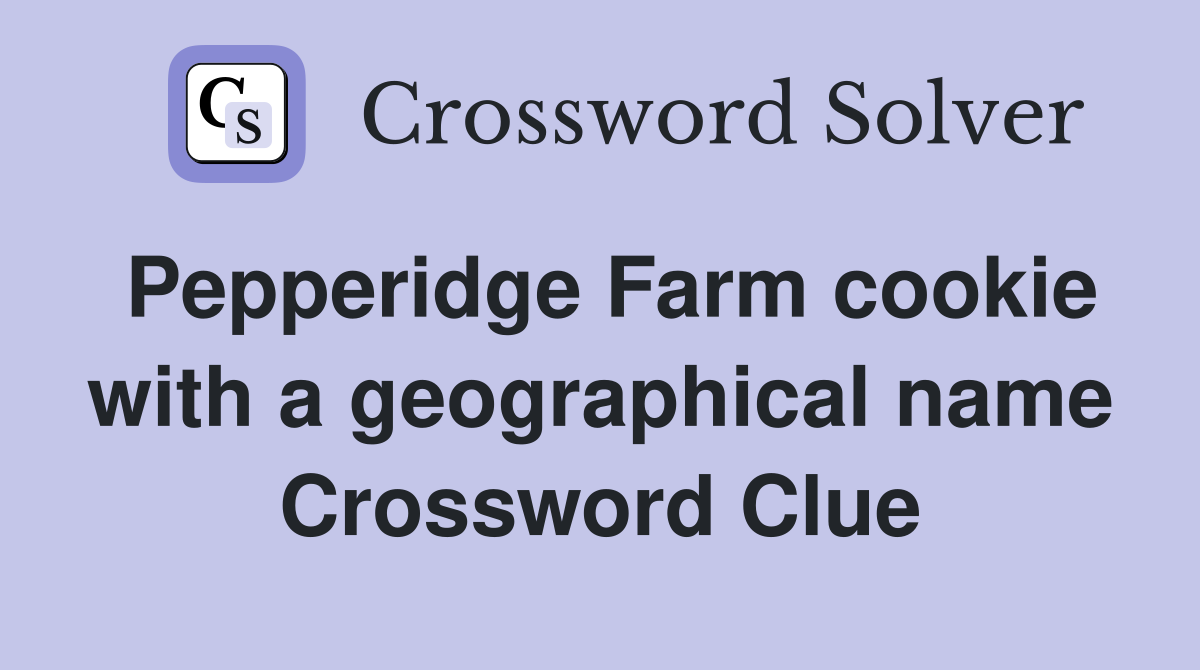 Pepperidge Farm cookie with a geographical name Crossword Clue