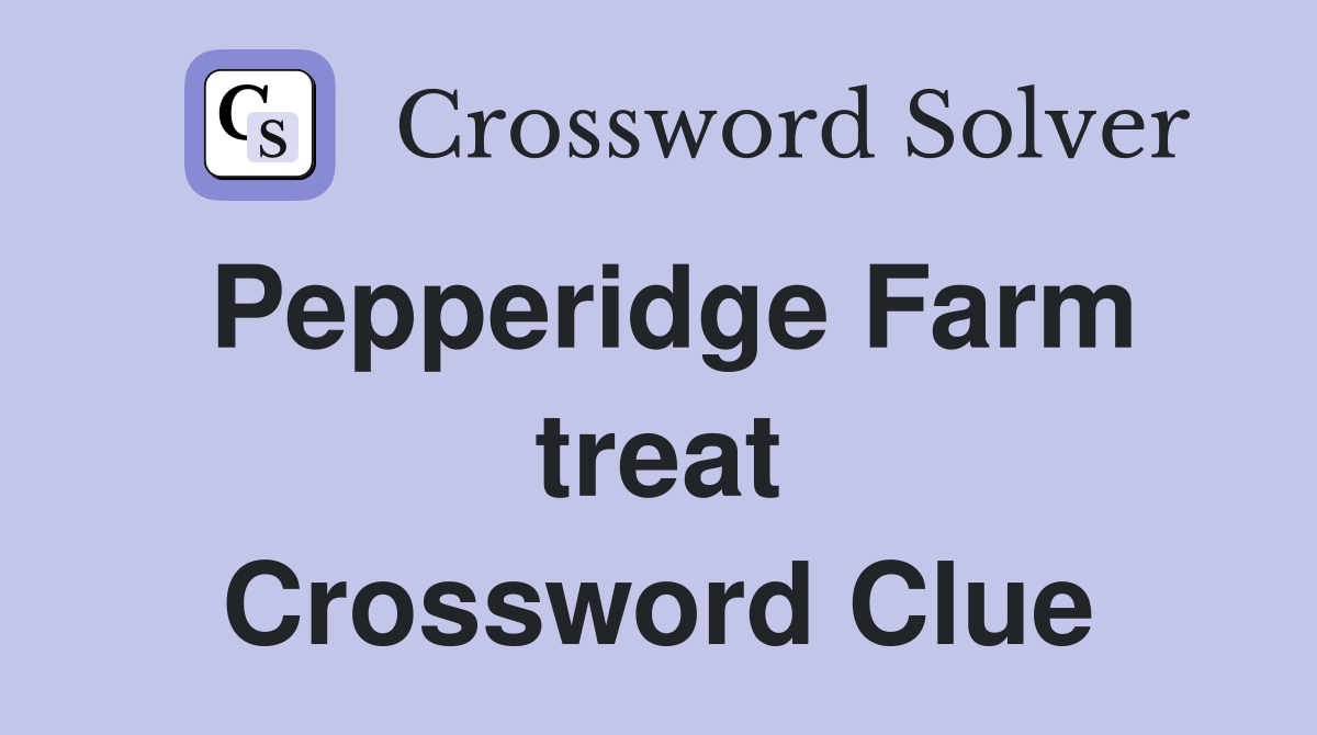 Pepperidge Farm treat Crossword Clue