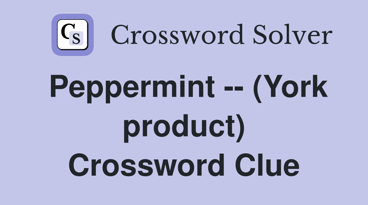 Peppermint -- (York product) Crossword Clue