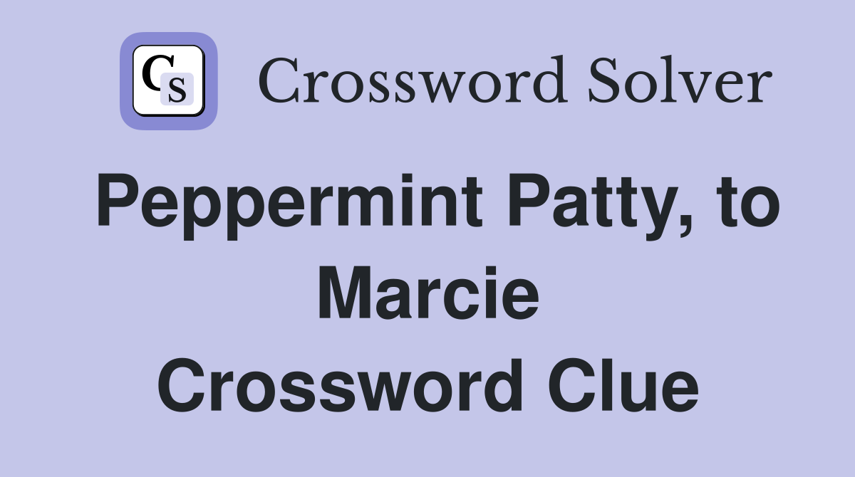 Peppermint Patty, to Marcie Crossword Clue
