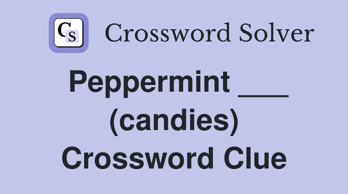 Peppermint ___ (candies) Crossword Clue